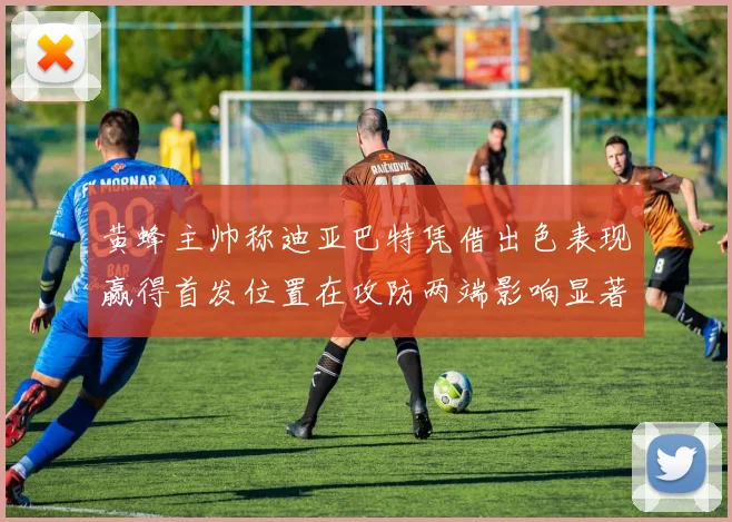 黄蜂主帅称迪亚巴特凭借出色表现赢得首发位置在攻防两端影响显著