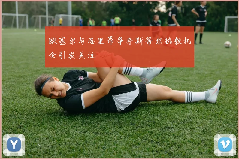 欧塞尔与洛里昂争夺斯蒂尔执教机会引发关注